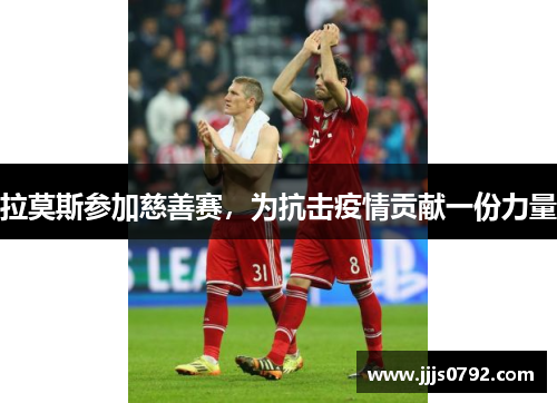 拉莫斯参加慈善赛，为抗击疫情贡献一份力量