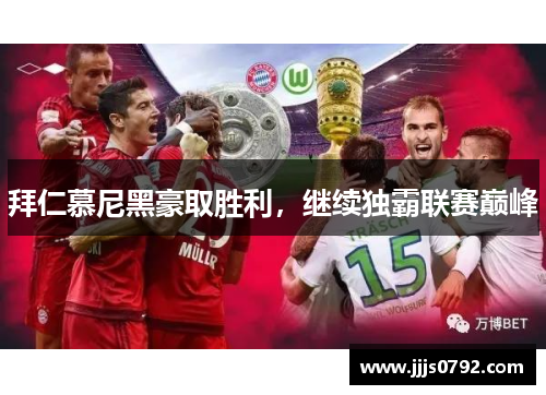 拜仁慕尼黑豪取胜利，继续独霸联赛巅峰